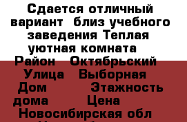 Сдается отличный вариант  близ учебного заведения.Теплая .уютная комната. › Район ­ Октябрьский › Улица ­ Выборная › Дом ­ 152 › Этажность дома ­ 10 › Цена ­ 5 900 - Новосибирская обл., Новосибирск г. Недвижимость » Квартиры аренда   